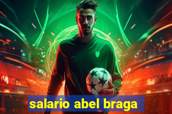 salario abel braga